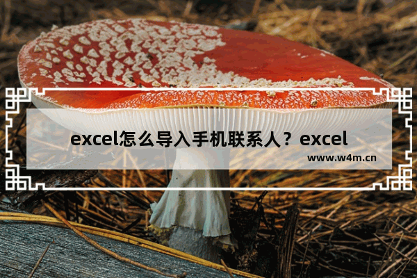 excel怎么导入手机联系人？excel导入手机联系人教程