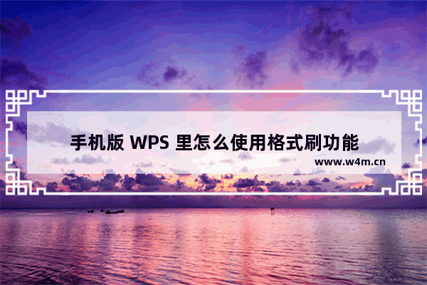 手机版 WPS 里怎么使用格式刷功能