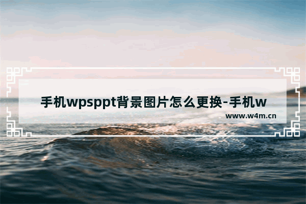 手机wpsppt背景图片怎么更换-手机wpsppt设置背景图片的方法