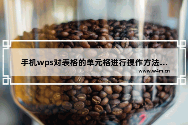 手机wps对表格的单元格进行操作方法图解