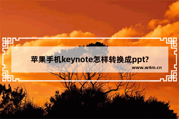 苹果手机keynote怎样转换成ppt?苹果手机keynote转换成ppt方法