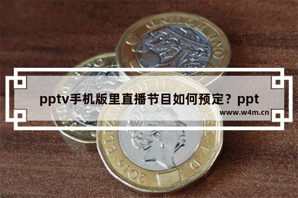 pptv手机版里直播节目如何预定？pptv手机版里直播节目预定的步骤教程