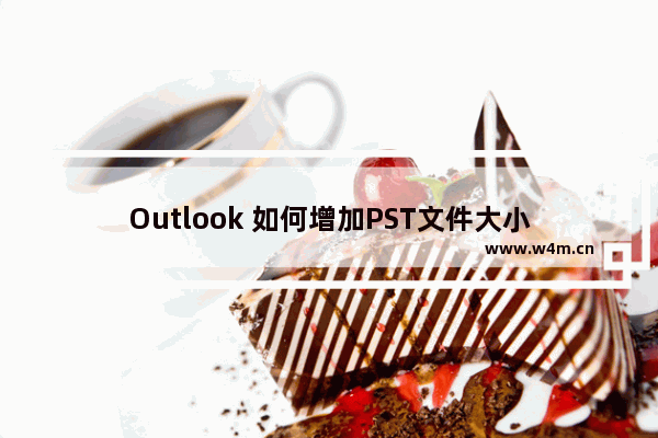 Outlook 如何增加PST文件大小