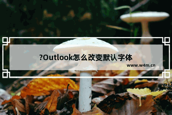 ?Outlook怎么改变默认字体