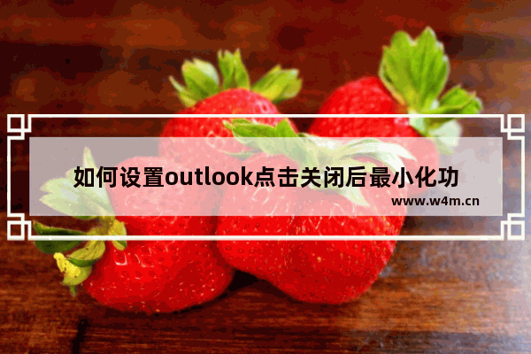 如何设置outlook点击关闭后最小化功能