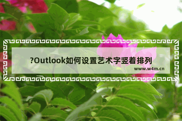 ?Outlook如何设置艺术字竖着排列