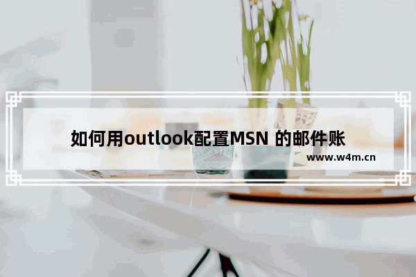 如何用outlook配置MSN 的邮件账户