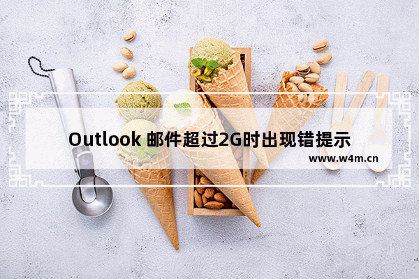 Outlook 邮件超过2G时出现错提示0x800C0133的详细解决步骤