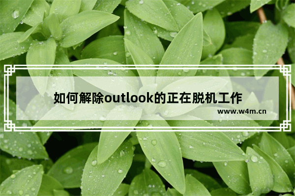 如何解除outlook的正在脱机工作