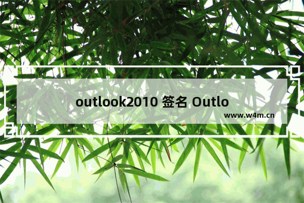 outlook2010 签名 Outlook2010如何设置签名