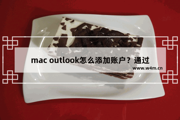 mac outlook怎么添加账户？通过outlook自动添加的邮箱账户