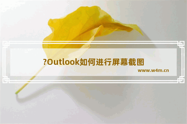 ?Outlook如何进行屏幕截图