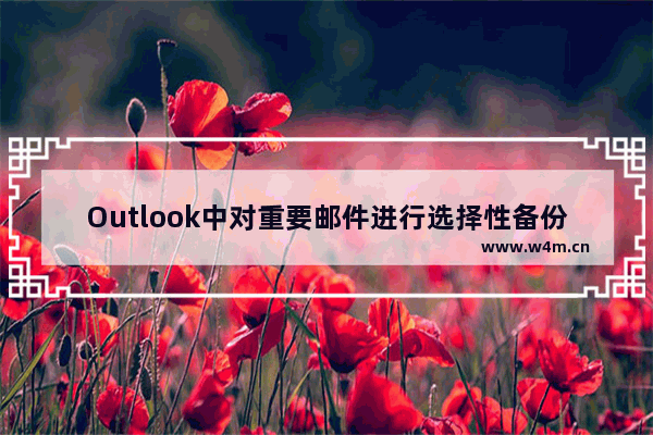 Outlook中对重要邮件进行选择性备份的方法