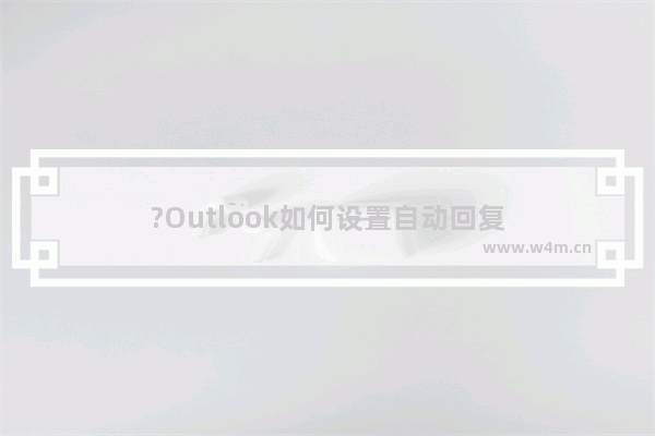 ?Outlook如何设置自动回复