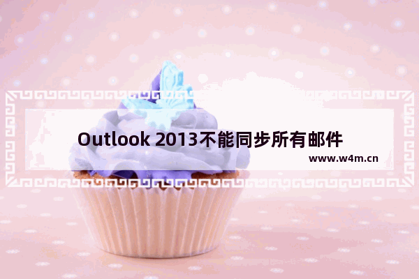 Outlook 2013不能同步所有邮件的解决方法