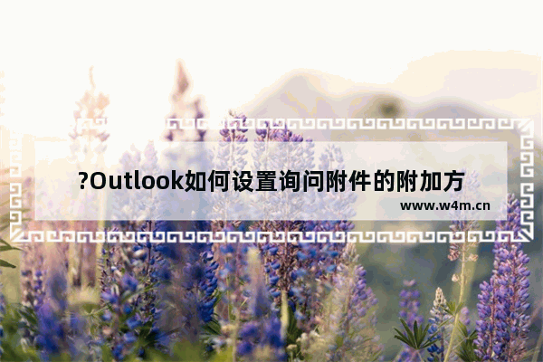 ?Outlook如何设置询问附件的附加方式