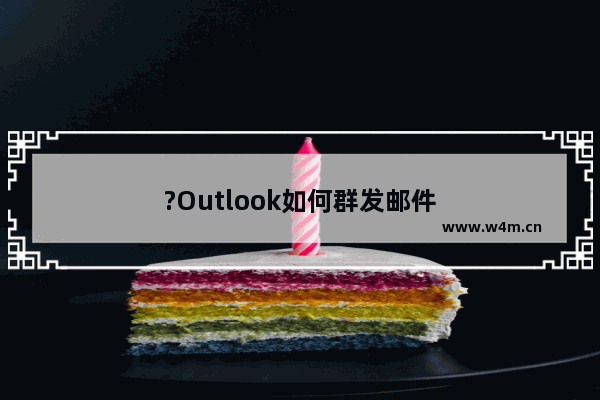 ?Outlook如何群发邮件