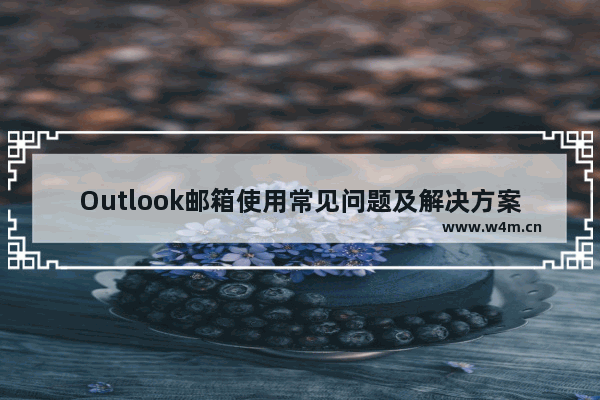 Outlook邮箱使用常见问题及解决方案