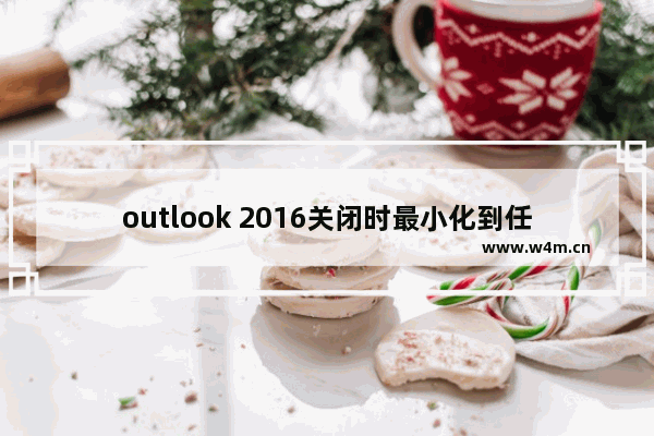 outlook 2016关闭时最小化到任务栏的完美解决方法