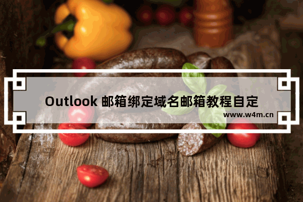 Outlook 邮箱绑定域名邮箱教程自定义方法图解教程