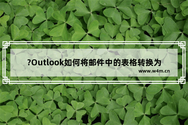 ?Outlook如何将邮件中的表格转换为文本