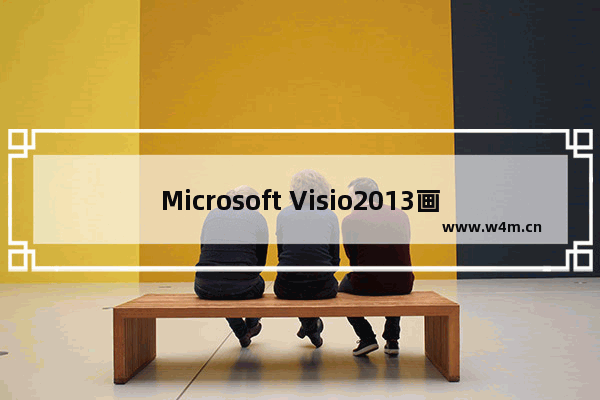 Microsoft Visio2013画流程图的操作教程