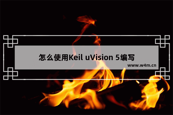 怎么使用Keil uVision 5编写源代码-Keil uVision 5使用教程