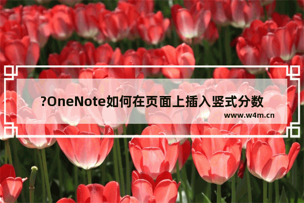 ?OneNote如何在页面上插入竖式分数