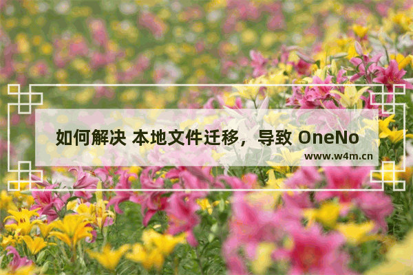 如何解决 本地文件迁移，导致 OneNote 笔记超链接失效