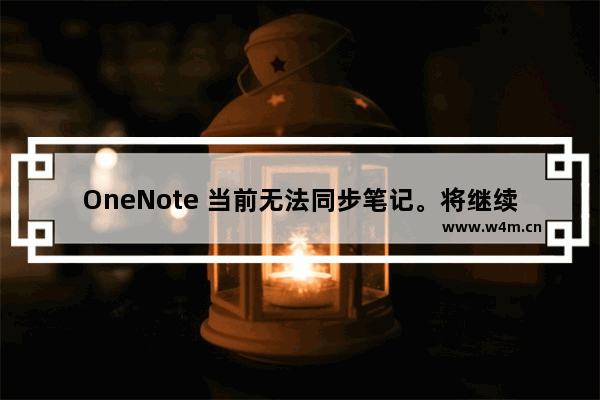 OneNote 当前无法同步笔记。将继续尝试。E0000007 bgtyz