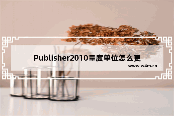 Publisher2010量度单位怎么更改为英寸?