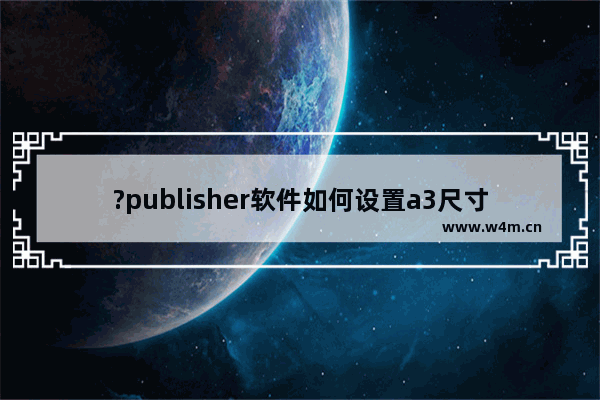 ?publisher软件如何设置a3尺寸纸张