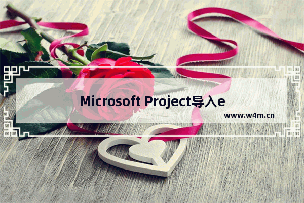 Microsoft Project导入excel文件的方法