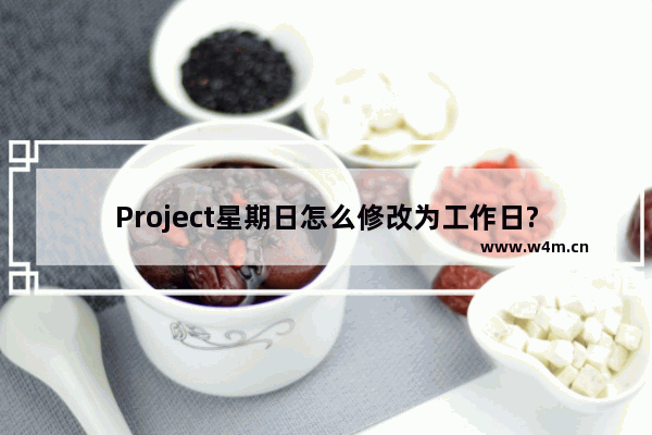 Project星期日怎么修改为工作日?