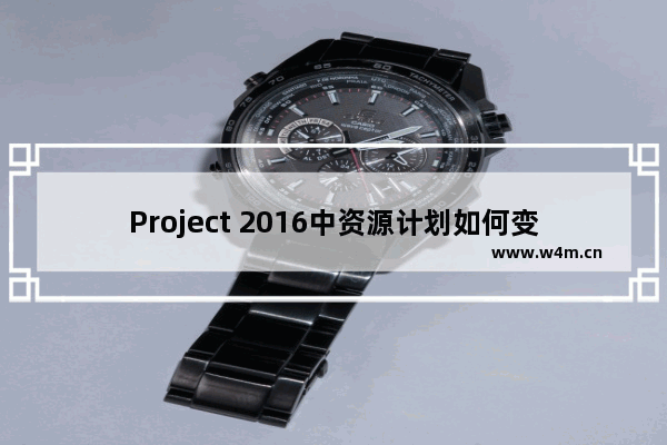 Project 2016中资源计划如何变更？