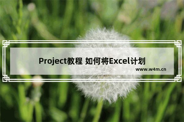 Project教程 如何将Excel计划导入到Project中