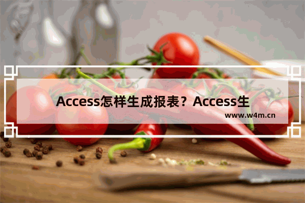 Access怎样生成报表？Access生成报表的操作方法