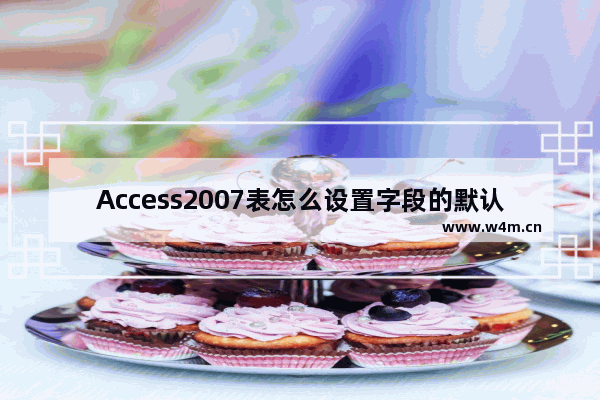 Access2007表怎么设置字段的默认值?