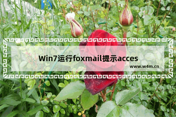 Win7运行foxmail提示access violation错误怎么办？