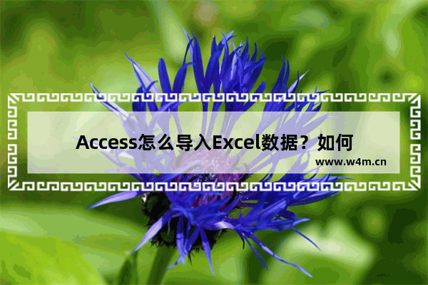 Access怎么导入Excel数据？如何把EXCEL表格导入Access数据库