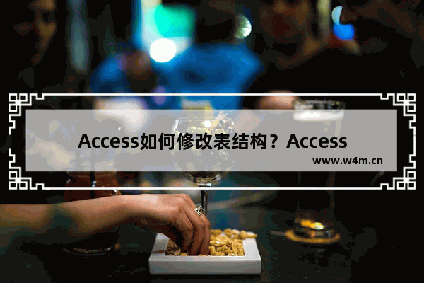 Access如何修改表结构？Access数据库中表结构的修改方法介绍