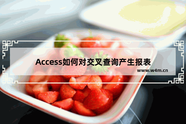 Access如何对交叉查询产生报表