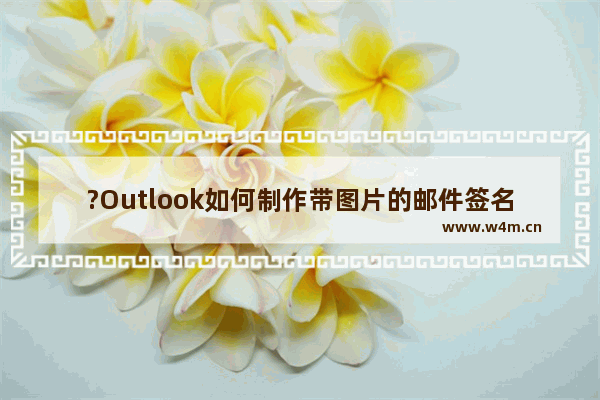 ?Outlook如何制作带图片的邮件签名