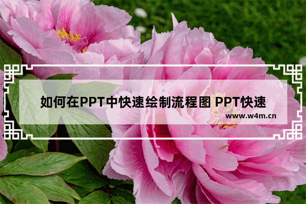 如何在PPT中快速绘制流程图 PPT快速绘制流程图图解教程