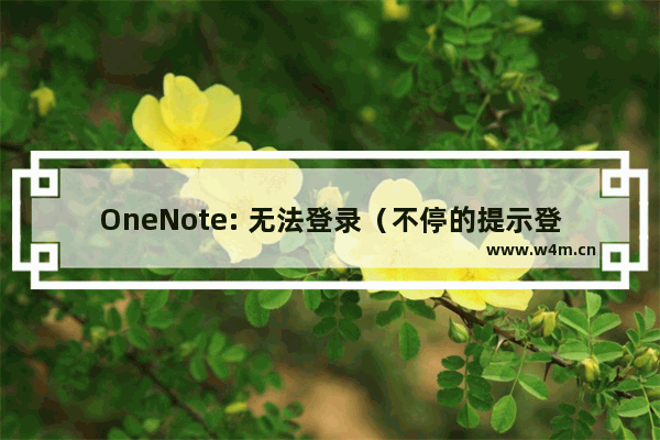 OneNote: 无法登录（不停的提示登录）问题解决