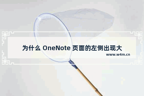 为什么 OneNote 页面的左侧出现大片空白？