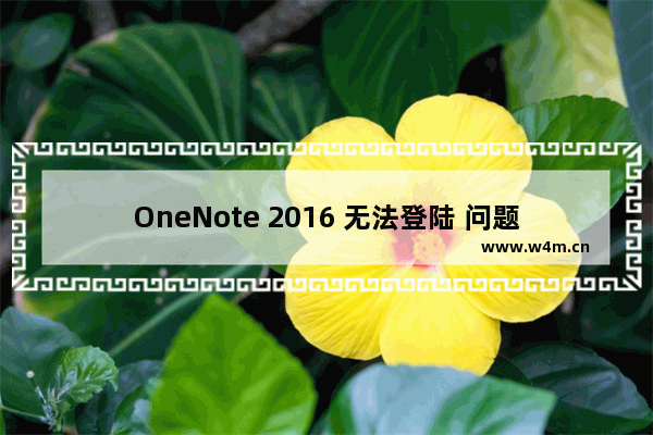 OneNote 2016 无法登陆 问题解决方法