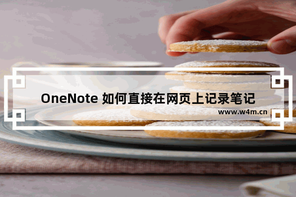 OneNote 如何直接在网页上记录笔记