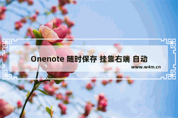 Onenote 随时保存 挂靠右端 自动记录文件地址 图片转文字 自动记录页面版本 导出为Word 保存微信文稿