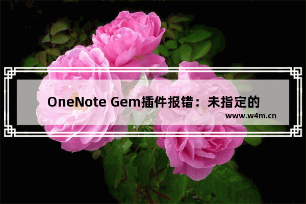 OneNote Gem插件报错：未指定的错误